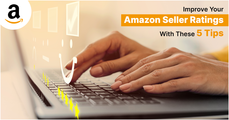 Improve Your Amazon Seller Ratings With These 5 Tips