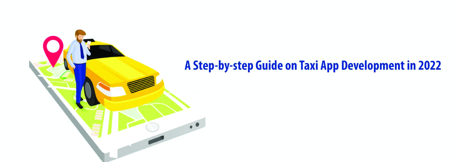 A Step-by-step Guide on Taxi App Development in 2022