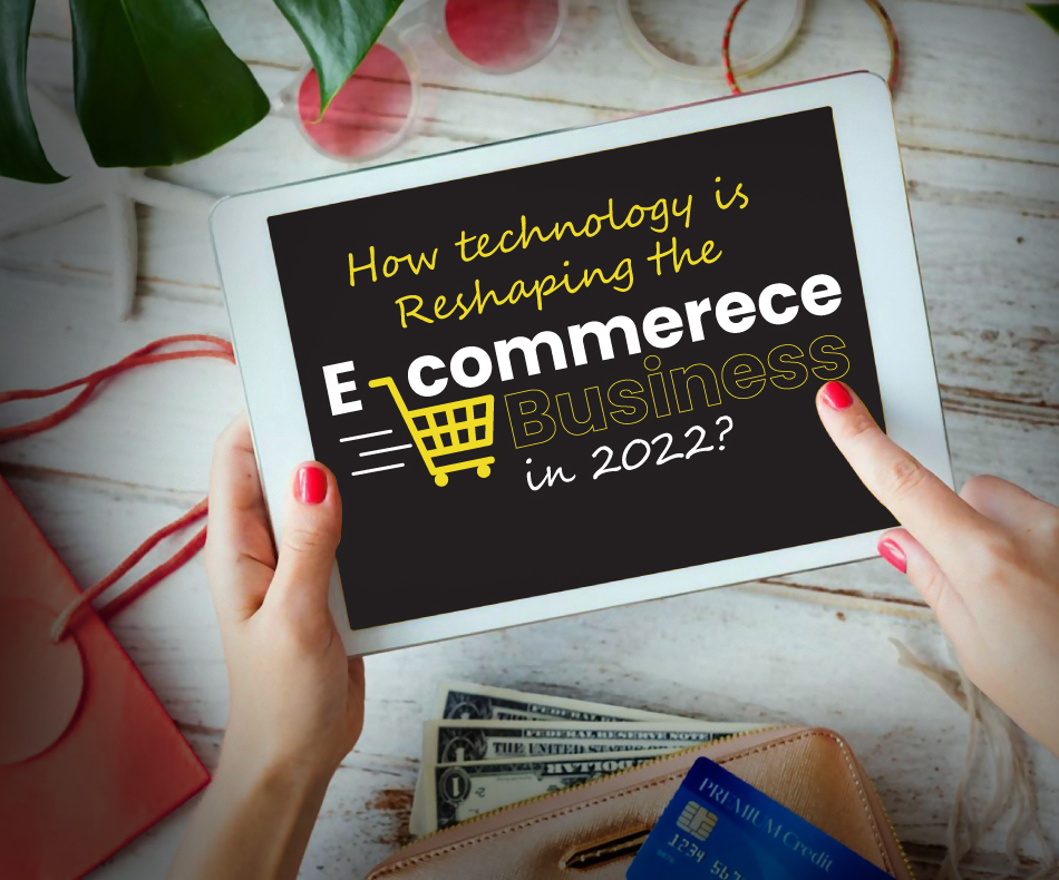 How-technology-is-reshaping-the-E-commerece-business-in-2022