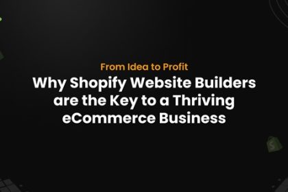 Why Shopify Website Builders are the Key to a Thriving eCommerce Business: From Idea to Profit