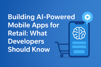 Building AI-Powered Mobile Apps for Retail - What Developers Should Know