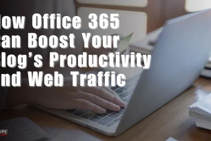 How-Office-365-Can-Boost-Your-Blog’s-Productivity-and-Web-Traffic